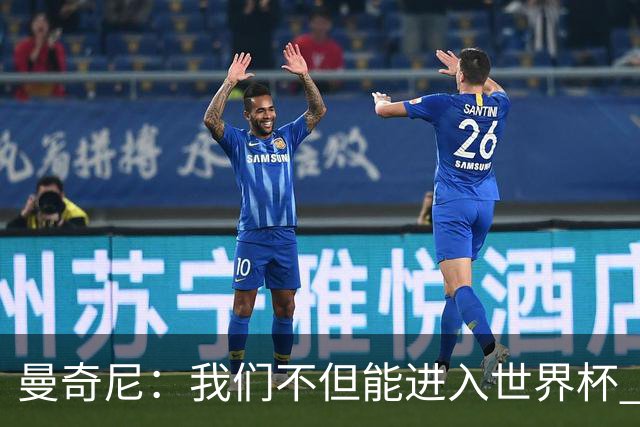 曼奇尼：我们不但能进入世界杯 还能赢得冠军